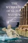 The Mythology of Global Warming : Climate Change Fiction VS. Scientific Facts - Book