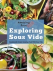 Amazing Food Made Easy : Exploring Sous Vide: Consistently Create Amazing Food with Sous Vide - Book