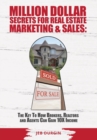 Million Dollar Secrets for Real Estate, Marketing and Sales : The Key to How Brokers, Realtors and Agents Can Gain 10x Income - Book
