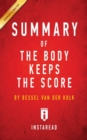Summary of The Body Keeps the Score : by Bessel van der Kolk M.D. - Includes Analysis - Book