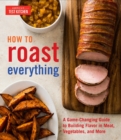 How to Roast Everything : A Game-Changing Guide to Building Flavor in Meat, Vegetables, and More - Book