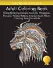 Adult Coloring Book : Stress Relieving Designs Animals, Mandalas, Flowers, Paisley Patterns And So Much More: Coloring Book For Adults - Book