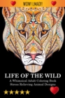 Life Of The Wild : A Whimsical Adult Coloring Book: Stress Relieving Animal Designs: A Swear Word Coloring Book - Book