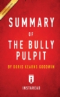 Summary of The Bully Pulpit : by Doris Kearns Goodwin Includes Analysis - Book