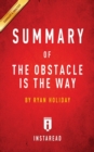 Summary of The Obstacle Is the Way : by Ryan Holiday - Includes Analysis - Book