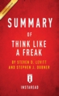 Summary of Think Like a Freak : by Steven D. Levitt and Stephen J. Dubner Includes Analysis - Book