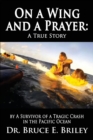 On a Wing and a Prayer : A True Story by a Survivor of a Tragic Crash in the Pacific Ocean - Book