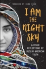 I Am the Night Sky : & Other Reflections by Muslim American Youth - Book