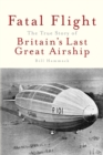 Fatal Flight : The True Story of Britain's Last Great Airship - Book
