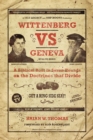 Wittenberg vs Geneva : A Biblical Bout in Seven Rounds on the Doctrines that Divide - eBook