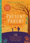 Present Parent Handbook : 26 Simple Tools to Discover that This Moment, This Action, This Thought, This Feeling Is Exactly Why I Am Here - Book