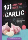 101 Amazing Uses for Garlic : Prevent Colds, Ease Seasickness, Repair Glass, and 98 More! - Book