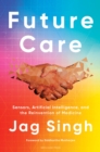 Future Care : Sensors, Artificial Intelligence, and the Reinvention of Medicine - Book