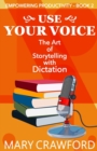 Use Your Voice : The Art of Storytelling with Dictation - Book
