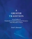 A Greater Tradition : Seven Studies of Triadically Extended Symmetrical Narratives from Beowulf to Ulysses - Book