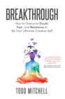 Breakthrough : How to Overcome Doubt, Fear, and Resistance to Be Your Ultimate Creative Self - Book