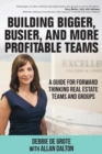 Building Bigger, Busier, and More Profitable Teams : A Guide for Forward Thinking Real Estate Teams and Groups - Book