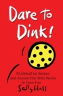 Dare to Dink! : Pickleball for Seniors and Anyone Else Who Wants to Have Fun - Book