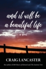 And It Will Be A Beautiful Life : A Novel - eBook