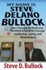 My Name Is Steve Delano Bullock : How I Changed My World and the World Around Me Through Leadership, Caring, and Perseverance - Book