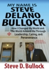 My Name Is Steve Delano Bullock : How I Changed My World and the World Around Me Through Leadership, Caring, and Perseverance - Book