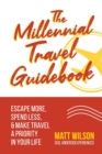The Millennial Travel Guidebook : Escape More, Spend Less, & Make Travel a Priority in Your Life - Book