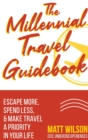 The Millennial Travel Guidebook : Escape More, Spend Less, & Make Travel a Priority in Your Life - Book