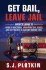 Get Bail, Leave Jail : America's Guide to Hiring a Bondsman, Navigating Bail Bonds, and Getting out of Custody before Trial - Book