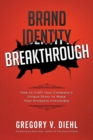 Brand Identity Breakthrough : How to Craft Your Company's Unique Story to Make Your Products Irresistible - Book
