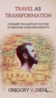 Travel As Transformation : Conquer the Limits of Culture to Discover Your Own Identity - Book