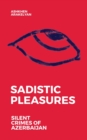 Sadistic Pleasures : Silent Crimes of Azerbaijan - eBook