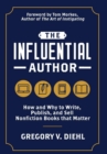 The Influential Author : How and Why to Write, Publish, and Sell Nonfiction Books That Matter - Book