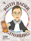The Ruth Bader Ginsburg 2018 Wall Calendar : A Tribute to the Always Colorful and Often Inspiring Life of the Supreme Court Justice Known as Rbg - Book