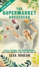 The Supermarket Sorceress : Spells, Charms, and Enchantments Using Everyday Ingredients to Make Your Wishes Come True - Book