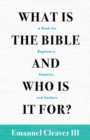 What Is the Bible and Who Is It For? : A Book for Beginners, Skeptics, and Seekers - Book