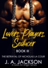 Lovers, Players, Seducer Book III The Betrayal of Nicholas La Cour - eBook