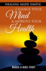 Healing Made Simple: Change Your Mind & Improve Your Health - eBook