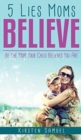 5 Lies Moms Believe : Be the Mom Your Child Believes You Are - Book