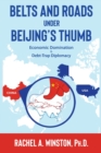 Belts and Roads Under Beijing's Thumb : Economic Domination & Debt-Trap Diplomacy - Book