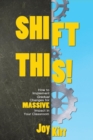 Shift This! : How to Implement Gradual Changes for MASSIVE Impact in Your Classroom - Book
