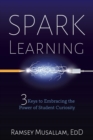Spark Learning : 3 Keys to Embracing the Power of Student Curiosity - Book