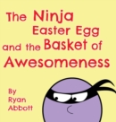 The Ninja Easter Egg and the Basket of Awesomeness - Book