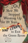 ; Or, How We Stopped Warming Up for 20 Years and Learned to Exit the Green Room - Book