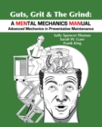 Guts, Grit & The Grind : A MENtal Mechanics MANual: Advanced Mechanics in Preventative Maintenance - Book