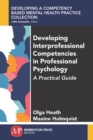 Developing Interprofessional Competencies in Professional Psychology : A Practical Guide - Book
