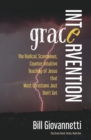 Grace Intervention : The Radical, Scandalous, Counter-Intuitive Teaching of Jesus That Most Christians Just Don't Get - Book