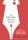 The Writer's Block Myth : A Guide To Get Past Stuck & Experience Lasting Creative Freedom - Book
