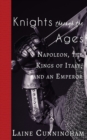 Knights Through the Ages : Napoleon, the Kings of Italy, and an Emperor - Book