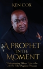A Prophet In The Moment : Understanding Where You Are At In The Prophetic Process - Book