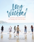 Long Weekend : Guidance and Inspiration for Creating Your Own Personal Retreat - Book